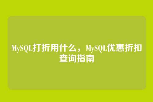 MySQL打折用什么,MySQL优惠折扣查询指南