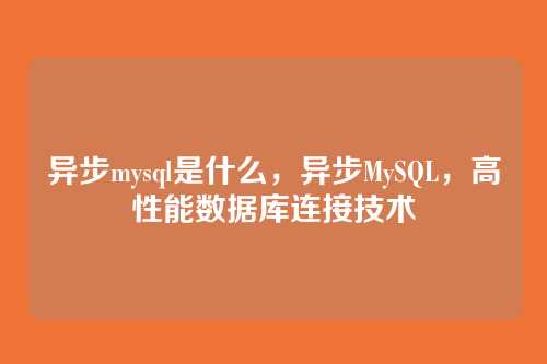 异步mysql是什么,异步MySQL,高性能数据库连接技术