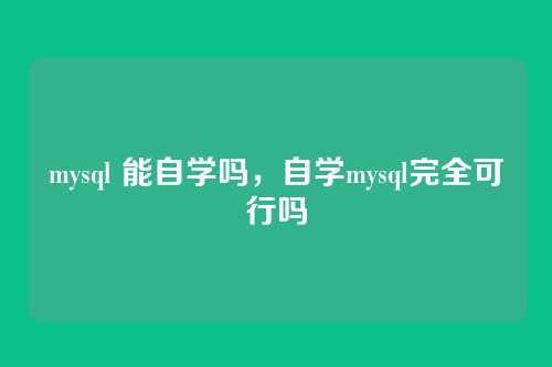 mysql 能自学吗,自学mysql完全可行吗