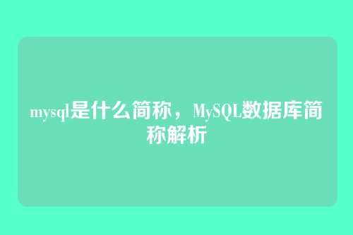 mysql是什么简称，MySQL数据库简称解析