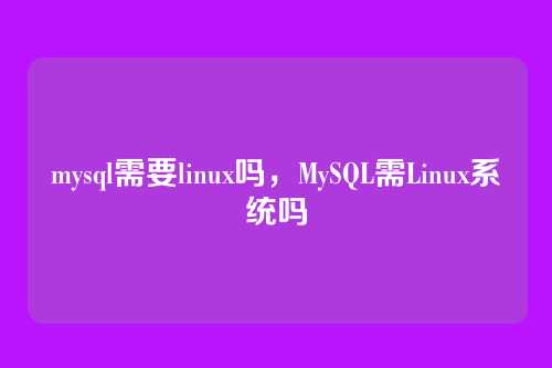 mysql需要linux吗，MySQL需Linux系统吗