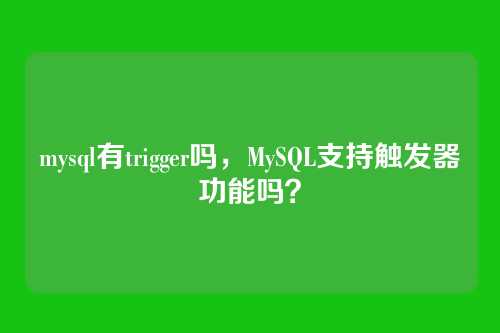 mysql有trigger吗,MySQL支持触发器功能吗?
