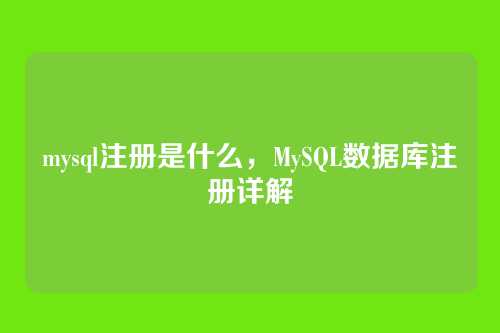 mysql注册是什么，MySQL数据库注册详解