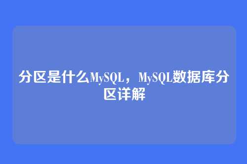 分区是什么MySQL,MySQL数据库分区详解