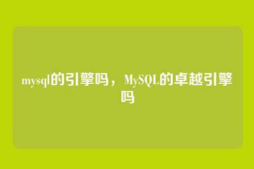 mysql的引擎吗,MySQL的卓越引擎吗