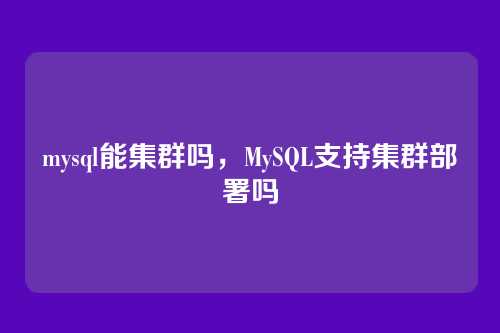 mysql能集群吗，MySQL支持集群部署吗