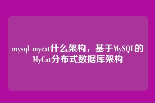 mysql mycat什么架构,基于MySQL的MyCat分布式数据库架构