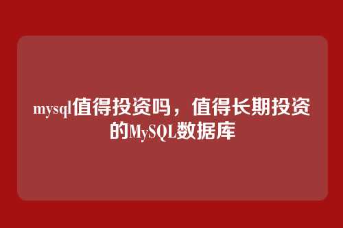 mysql值得投资吗,值得长期投资的MySQL数据库