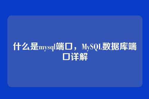 什么是mysql端口,MySQL数据库端口详解
