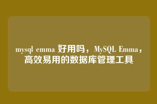 mysql emma 好用吗,MySQL Emma,高效易用的数据库管理工具