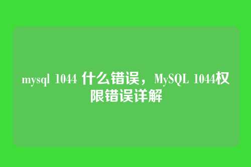 mysql 1044 什么错误，MySQL 1044权限错误详解