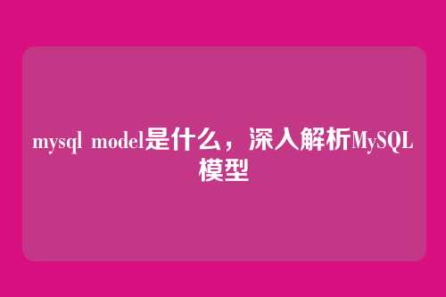 mysql model是什么,深入解析MySQL模型