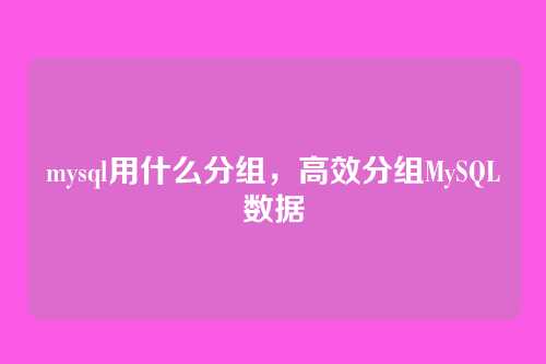 mysql用什么分组，高效分组MySQL数据