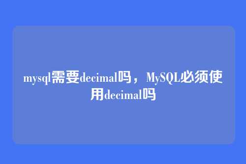 mysql需要decimal吗,MySQL必须使用decimal吗