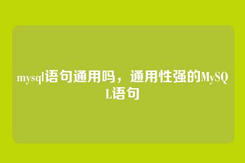 mysql语句通用吗，通用性强的MySQL语句