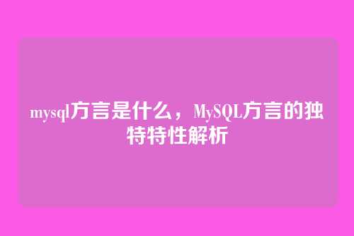 mysql方言是什么,MySQL方言的独特特性解析