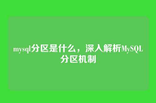 mysql分区是什么，深入解析MySQL分区机制