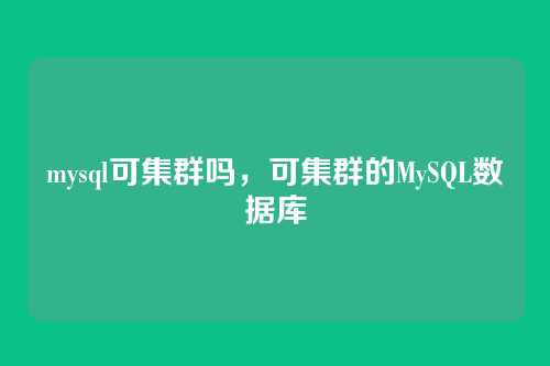 mysql可集群吗，可集群的MySQL数据库