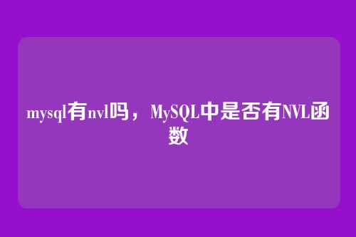 mysql有nvl吗,MySQL中是否有NVL函数