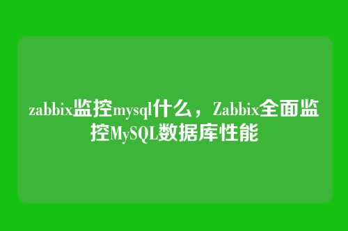 zabbix监控mysql什么，Zabbix全面监控MySQL数据库性能