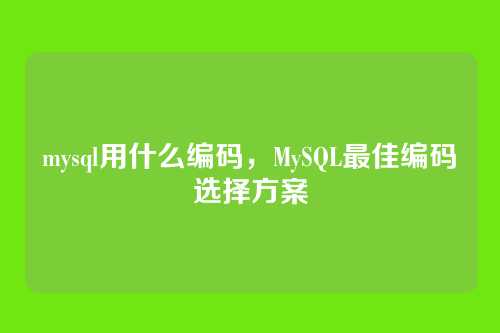 mysql用什么编码,MySQL最佳编码选择方案