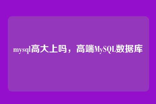 mysql高大上吗，高端MySQL数据库