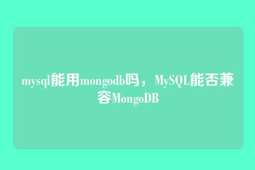 mysql能用mongodb吗,MySQL能否兼容MongoDB