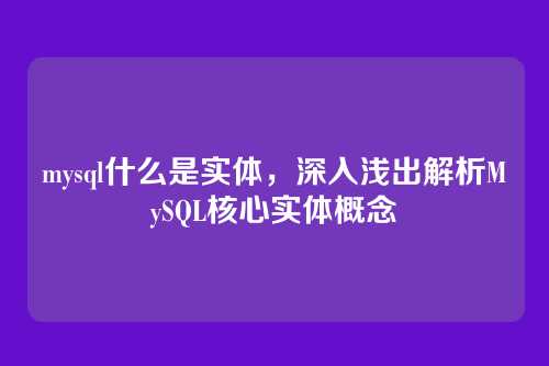 mysql什么是实体，深入浅出解析MySQL核心实体概念