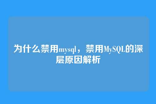为什么禁用mysql,禁用MySQL的深层原因解析