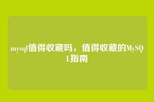 mysql值得收藏吗,值得收藏的MySQL指南