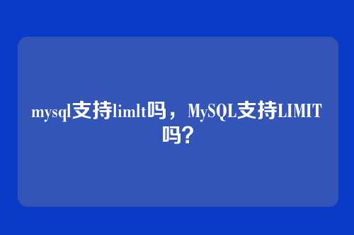 mysql支持limlt吗，MySQL支持LIMIT吗？