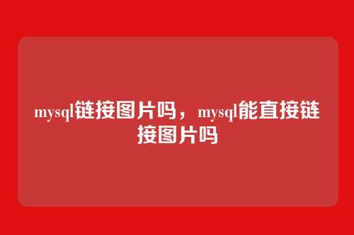 mysql链接图片吗，mysql能直接链接图片吗
