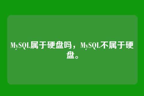 MySQL属于硬盘吗,MySQL不属于硬盘。