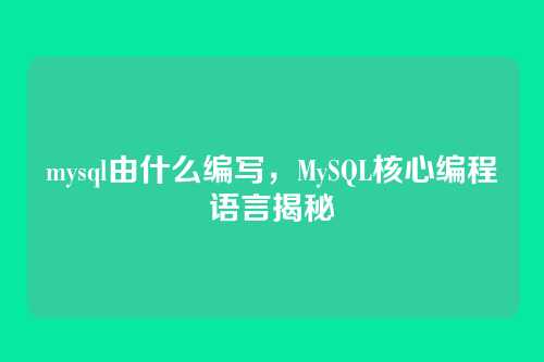 mysql由什么编写,MySQL核心编程语言揭秘
