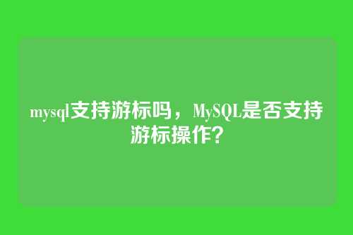 mysql支持游标吗,MySQL是否支持游标操作?