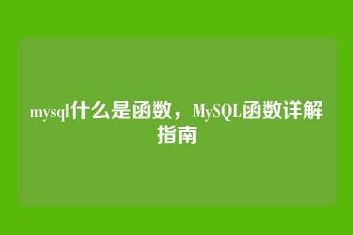 mysql什么是函数,MySQL函数详解指南