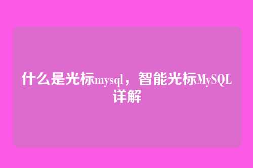 什么是光标mysql,智能光标MySQL详解