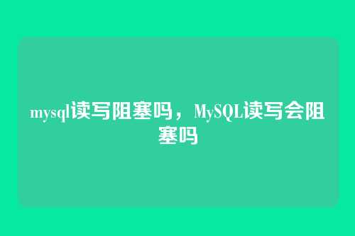 mysql读写阻塞吗，MySQL读写会阻塞吗