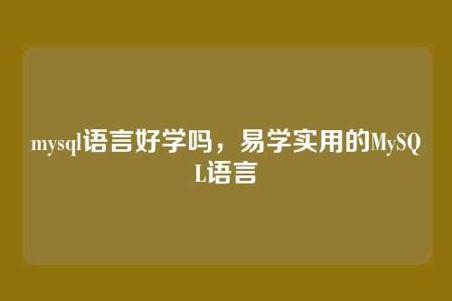 mysql语言好学吗,易学实用的MySQL语言