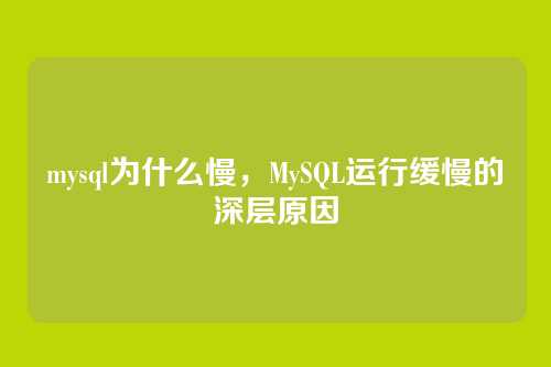 mysql为什么慢，MySQL运行缓慢的深层原因