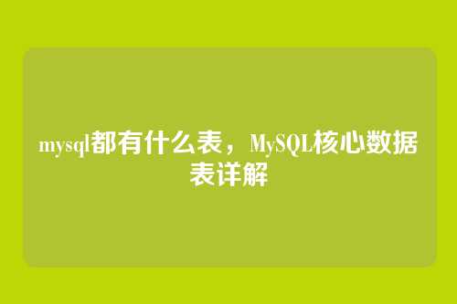 mysql都有什么表,MySQL核心数据表详解