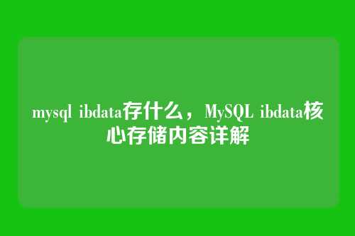 mysql ibdata存什么,MySQL ibdata核心存储内容详解