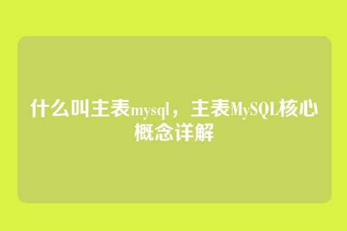 什么叫主表mysql,主表MySQL核心概念详解