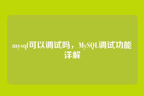mysql可以调试吗，MySQL调试功能详解