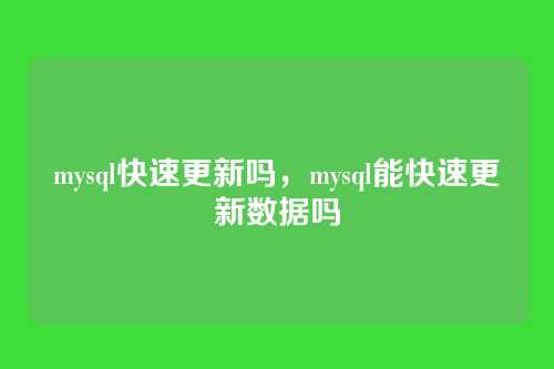 mysql快速更新吗,mysql能快速更新数据吗