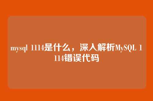 mysql 1114是什么,深入解析MySQL 1114错误代码