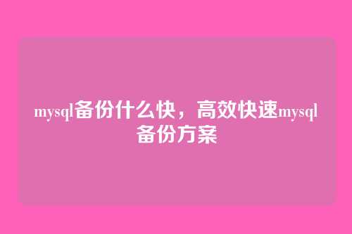 mysql备份什么快,高效快速mysql备份方案
