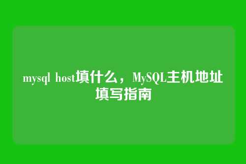 mysql host填什么,MySQL主机地址填写指南