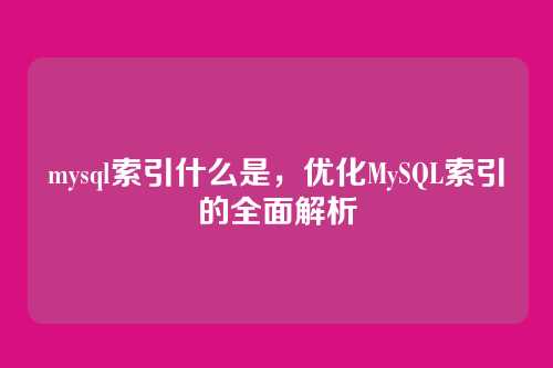 mysql索引什么是,优化MySQL索引的全面解析