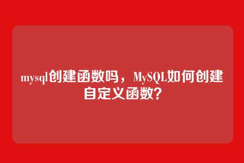 mysql创建函数吗,MySQL如何创建自定义函数?